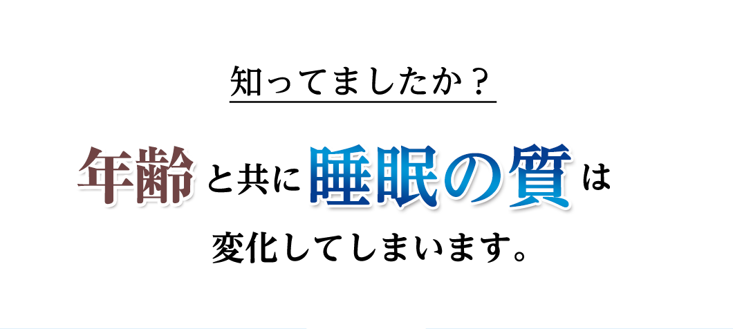 知ってましたか？年齢と共に睡眠の質は変化してしまいます