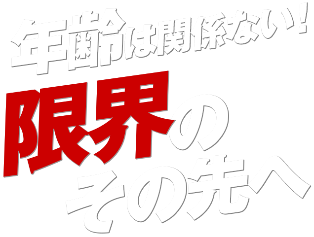 年齢は関係ない！限界のその先へ