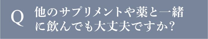 他のサプリメントや薬と一緒に飲んでも大丈夫ですか？