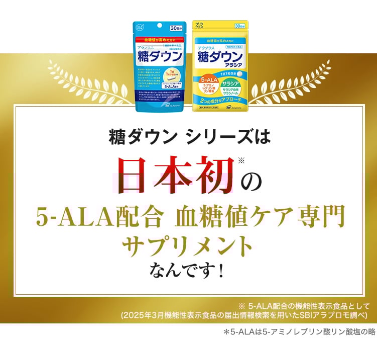 糖ダウンシリーズは日本初・唯一の5-ALA配合血糖値ケア専門のサプリメントなんです！