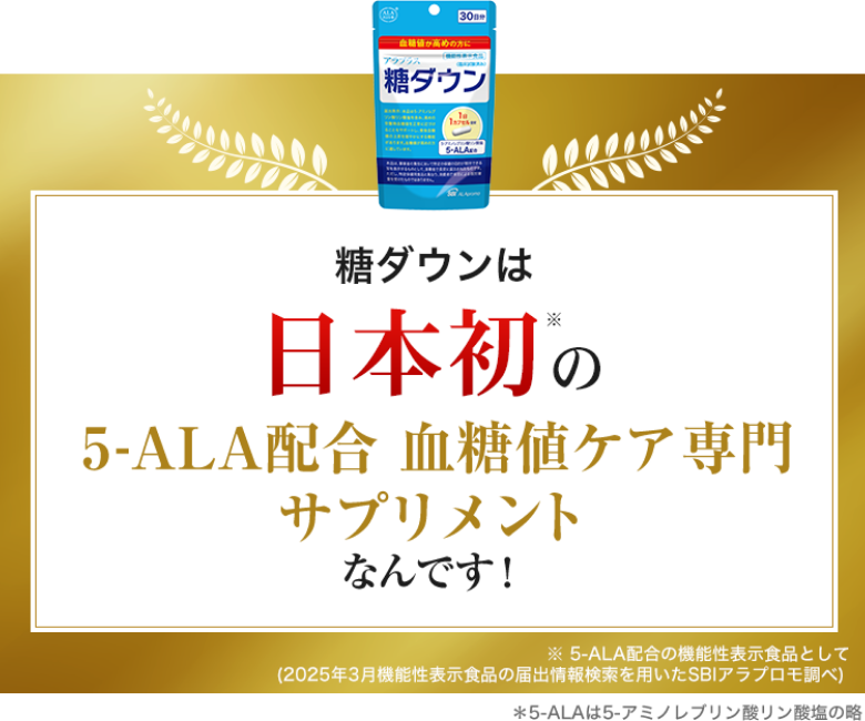 糖ダウンシリーズは日本初・唯一の5-ALA配合血糖値ケア専門のサプリメントなんです！