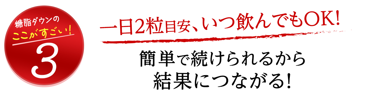 一日2粒目安、いつ飲んでもOK！簡単で続けられるから結果につながる！