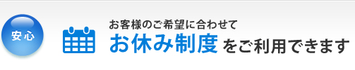 お客様のご希望に合わせてお休み制度をご利用できます