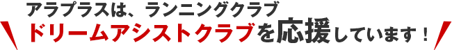 アラプラスは、ランニングクラブドリームアシストクラブを応援しています!