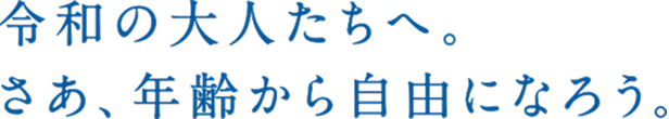 令和の大人たちへ。さあ、年齢から自由になろう。